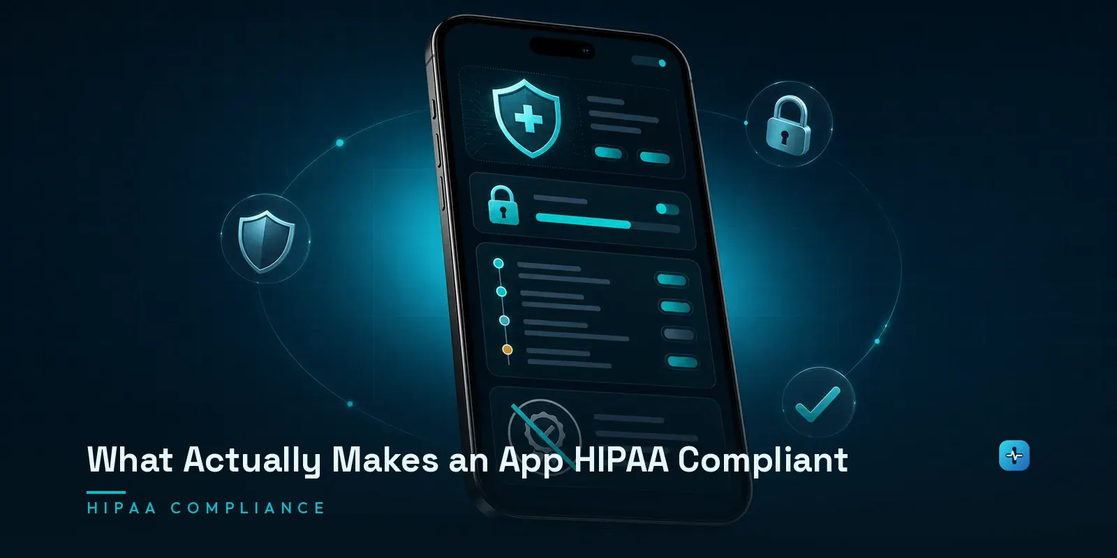 A smartphone showing a HIPAA compliance dashboard with a shield, encryption status, audit log, and a no-certification warning on a dark navy background. Hero image for the Hipaasoft article "What Actually Makes an App HIPAA Compliant"
